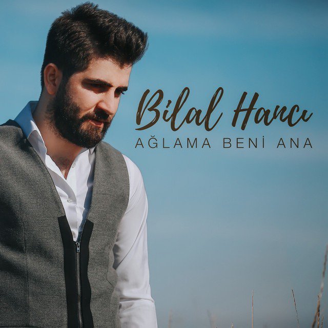 BİLAL HANCI – AĞLAMA BENİ ANA