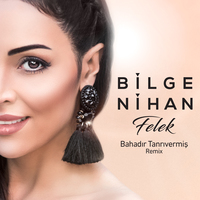 Bilge Nihan – Felek(Bahadır Tanrıvermiş Remix)